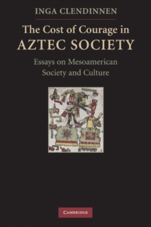 Cost of Courage in Aztec Society : Essays on Mesoamerican Society and Culture