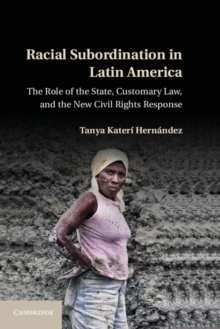 Racial Subordination in Latin America : The Role of the State, Customary Law, and the New Civil Rights Response