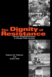 The Dignity of Resistance : Women Residents' Activism in Chicago Public Housing