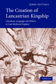 Creation of Lancastrian Kingship : Literature, Language and Politics in Late Medieval England