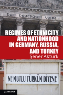 Regimes of Ethnicity and Nationhood in Germany, Russia, and Turkey