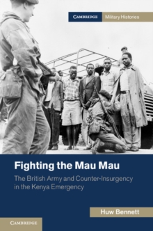 Fighting the Mau Mau : The British Army and Counter-Insurgency in the Kenya Emergency