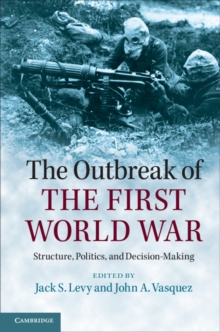 The Outbreak of the First World War : Structure, Politics, and Decision-Making