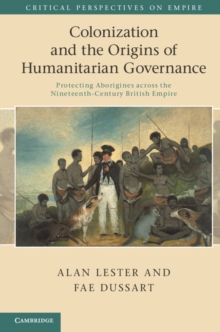 Colonization and the Origins of Humanitarian Governance : Protecting Aborigines across the Nineteenth-Century British Empire