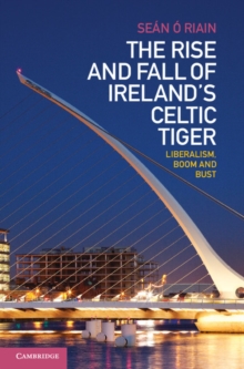 Rise and Fall of Ireland's Celtic Tiger : Liberalism, Boom and Bust