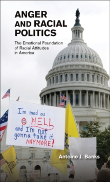 Anger and Racial Politics : The Emotional Foundation of Racial Attitudes in America