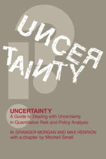 Uncertainty : A Guide to Dealing with Uncertainty in Quantitative Risk and Policy Analysis