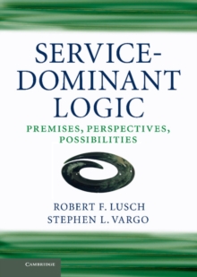 Service-Dominant Logic : Premises, Perspectives, Possibilities