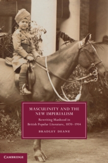 Masculinity and the New Imperialism : Rewriting Manhood in British Popular Literature, 1870-1914