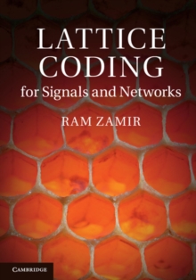 Lattice Coding for Signals and Networks : A Structured Coding Approach to Quantization, Modulation and Multiuser Information Theory