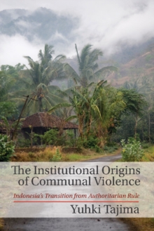 Institutional Origins of Communal Violence : Indonesia's Transition from Authoritarian Rule