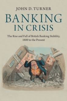 Banking in Crisis : The Rise and Fall of British Banking Stability, 1800 to the Present