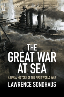 Great War at Sea : A Naval History of the First World War