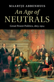 Age of Neutrals : Great Power Politics, 1815-1914