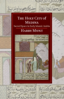 Holy City of Medina : Sacred Space in Early Islamic Arabia