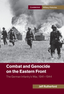 Combat and Genocide on the Eastern Front : The German Infantry's War, 1941-1944