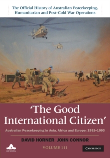 Good International Citizen: Volume 3, The Official History of Australian Peacekeeping, Humanitarian and Post-Cold War Operations : Australian Peacekeeping in Asia, Africa and Europe 1991-1993