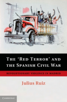 The 'Red Terror' and the Spanish Civil War : Revolutionary Violence in Madrid