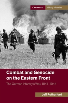 Combat and Genocide on the Eastern Front : The German Infantry's War, 19411944