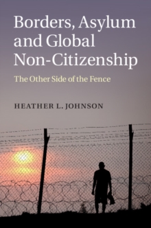 Borders, Asylum and Global Non-Citizenship : The Other Side of the Fence