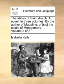 The Abbey of Saint Asaph. a Novel. in Three Volumes. by the Author of Madeline, of [Sic] the Castle of Montgomery. ... Volume 2 of 3