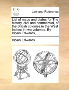 List of Maps and Plates for the History, Civil and Commercial, of the British Colonies in the West Indies : In Two Volumes. by Bryan Edwards, ...