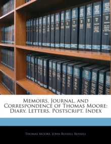 Memoirs, Journal, and Correspondence of Thomas Moore : Diary. Letters. Postscript. Index