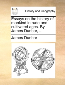 Essays on the History of Mankind in Rude and Cultivated Ages. by James Dunbar, ..., Paperback / softback Book Essays on the History of Mankind in Rude and Cultivated Ages. by James Dunbar, ..., Paperback / softback Book