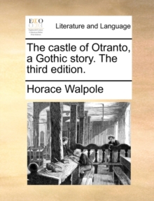 The Castle of Otranto, a Gothic Story. the Third Edition, Paperback / softback Book The Castle of Otranto, a Gothic Story. the Third Edition, Paperback / softback Book