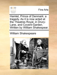 Hamlet, Prince of Denmark : A Tragedy. as It Is Now Acted at the Theatres Royal, in Drury-Lane, and Covent-Garden. Written by William Shakespear., Paperback / softback Book Hamlet, Prince of Denmark : A Tragedy. as It Is Now Acted at the Theatres Royal, in Drury-Lane, and Covent-Garden. Written by William Shakespear., Paperback / softback Book