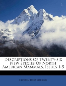 Descriptions of Twenty-Six New Species of North American Mammals, Issues 1-5