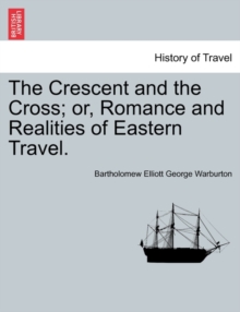 The Crescent and the Cross; Or, Romance and Realities of Eastern Travel.