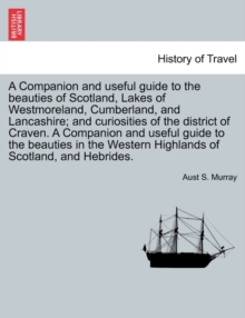 A Companion and Useful Guide to the Beauties of Scotland, Lakes of Westmoreland, Cumberland, and Lancashire; And Curiosities of the District of Craven. ... Vol. I, Third Edition