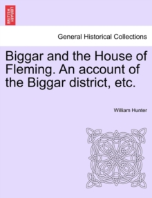 Biggar and the House of Fleming. An account of the Biggar district, etc.