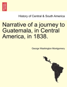 Narrative of a Journey to Guatemala, in Central America, in 1838.