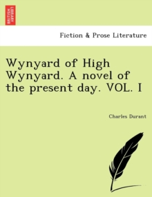 Wynyard of High Wynyard. a Novel of the Present Day. Vol. I