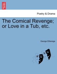 The Comical Revenge; Or Love in a Tub, Etc.