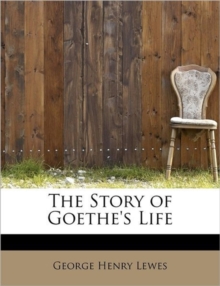 The Story of Goethe's Life, Paperback / softback Book The Story of Goethe's Life, Paperback / softback Book