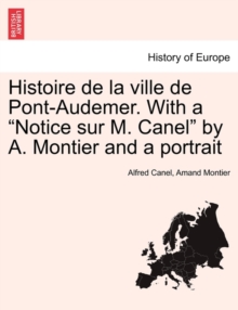 Histoire de la ville de Pont-Audemer. With a "Notice sur M. Canel" by A. Montier and a portrait