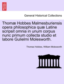 Thomae Hobbes Malmesburiensis Opera Philosophica Quae Latine Scripsit Omnia in Unum Corpus Nunc Primum Collecta Studio Et Labore Gulielmi Molesworth., Paperback / softback Book Thomae Hobbes Malmesburiensis Opera Philosophica Quae Latine Scripsit Omnia in Unum Corpus Nunc Primum Collecta Studio Et Labore Gulielmi Molesworth., Paperback / softback Book