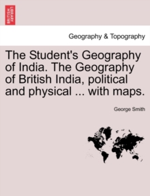 The Student's Geography of India. The Geography of British India, political and physical ... with maps.