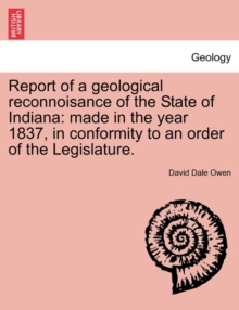 Report of a Geological Reconnoisance of the State of Indiana : Made in the Year 1837, in Conformity to an Order of the Legislature.