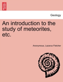 An Introduction to the Study of Meteorites, Etc.