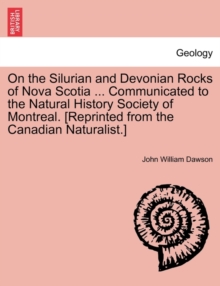 On the Silurian and Devonian Rocks of Nova Scotia ... Communicated to the Natural History Society of Montreal. [reprinted from the Canadian Naturalist.]