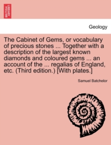 The Cabinet of Gems, or Vocabulary of Precious Stones ... Together with a Description of the Largest Known Diamonds and Coloured Gems ... an Account of the ... Regalias of England, Etc. (Third Edition