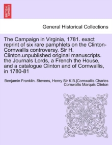 The Campaign in Virginia, 1781. Exact Reprint of Six Rare Pamphlets on the Clinton-Cornwallis Controversy. Sir H. Clinton.Unpublished Original Manuscr