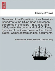 Narrative of the Expedition of an American Squadron to the China Seas and Japan, performed in the years 1852, 1853 and 1854, under the command of M. C. Perry, by order of the Government of the United