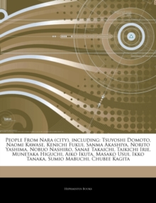 Articles on People from Nara (City), Including : Tsuyoshi Domoto, Naomi Kawase, Kenichi Fukui, Sanma Akashiya, Norito Yashima, Nobuo Nashiro, Sanae Takaichi, Taikichi Irie, Munetaka Higuchi, Aiko Ikut