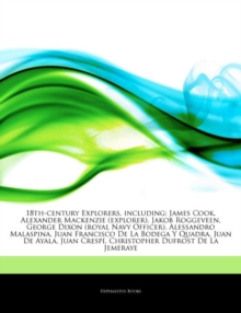 Articles on 18th-Century Explorers, Including : James Cook, Alexander MacKenzie (Explorer), Jakob Roggeveen, George Dixon (Royal Navy Officer), Alessandro Malaspina, Juan Francisco de La Bodega y Quad