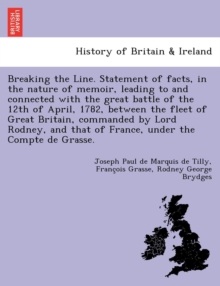 Breaking the Line. Statement of Facts, in the Nature of Memoir, Leading to and Connected with the Great Battle of the 12th of April, 1782, Between the Fleet of Great Britain, Commanded by Lord Rodney,